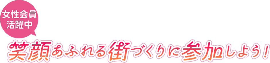 女性会員活躍中！笑顔あふれる街づくりに参加しょう！
